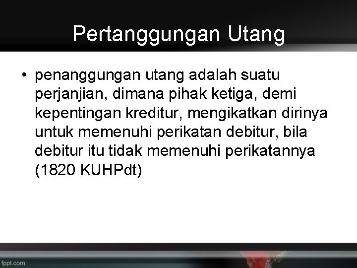 Pertanggungan Utang • penanggungan utang adalah suatu perjanjian, dimana pihak ketiga, demi kepentingan kreditur,