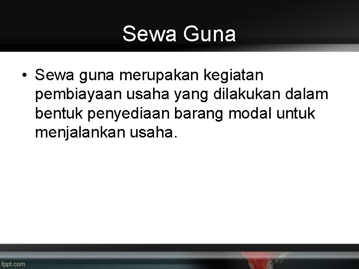 Sewa Guna • Sewa guna merupakan kegiatan pembiayaan usaha yang dilakukan dalam bentuk penyediaan