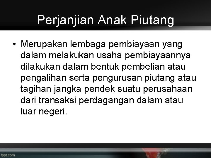 Perjanjian Anak Piutang • Merupakan lembaga pembiayaan yang dalam melakukan usaha pembiayaannya dilakukan dalam