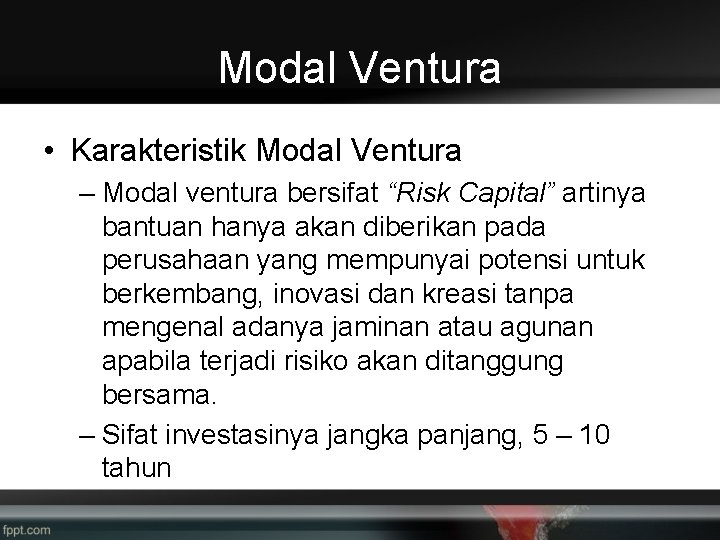 Modal Ventura • Karakteristik Modal Ventura – Modal ventura bersifat “Risk Capital” artinya bantuan