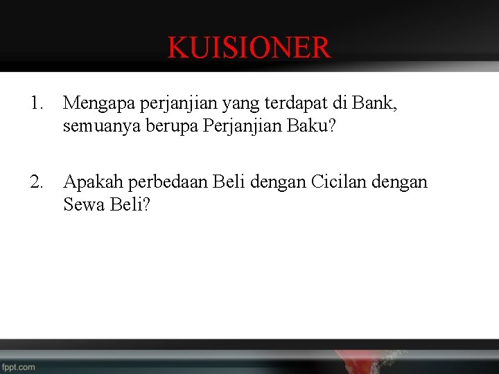 KUISIONER 1. Mengapa perjanjian yang terdapat di Bank, semuanya berupa Perjanjian Baku? 2. Apakah