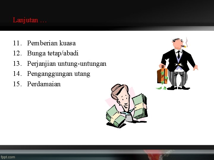 Lanjutan … 11. 12. 13. 14. 15. Pemberian kuasa Bunga tetap/abadi Perjanjian untung-untungan Penganggungan