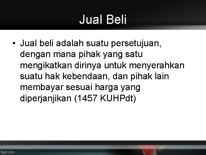 Jual Beli • Jual beli adalah suatu persetujuan, dengan mana pihak yang satu mengikatkan