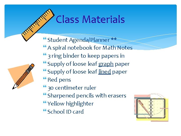 Class Materials } Student Agenda/Planner ** } A spiral notebook for Math Notes }