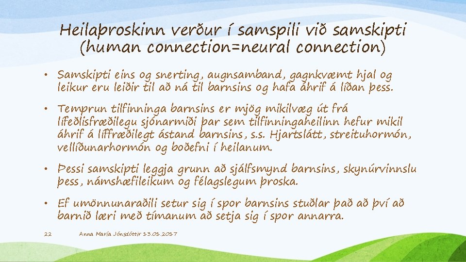 Heilaþroskinn verður í samspili við samskipti (human connection=neural connection) • Samskipti eins og snerting,