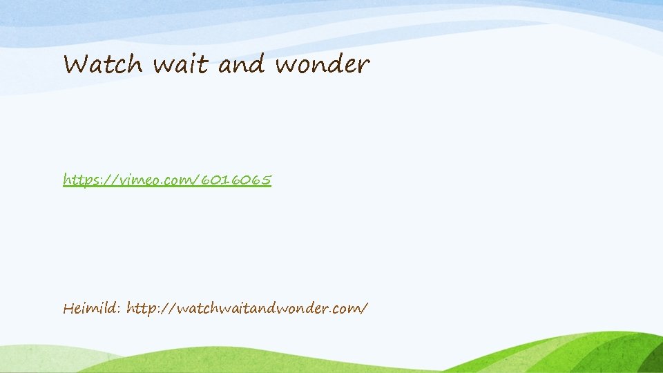 Watch wait and wonder https: //vimeo. com/6016065 Heimild: http: //watchwaitandwonder. com/ 