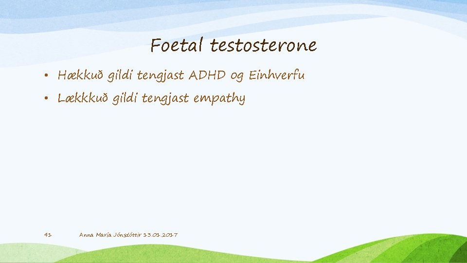 Foetal testosterone • Hækkuð gildi tengjast ADHD og Einhverfu • Lækkkuð gildi tengjast empathy