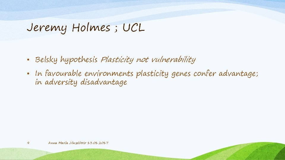 Jeremy Holmes ; UCL • Belsky hypothesis Plasticity not vulnerability • In favourable environments