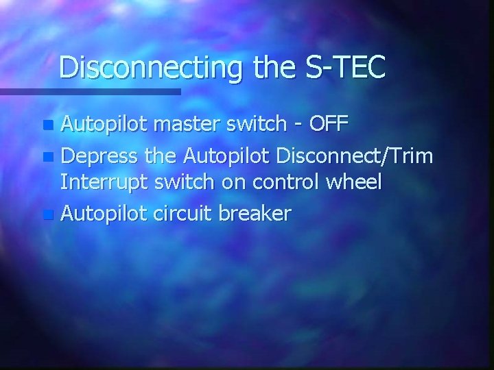 Disconnecting the S-TEC Autopilot master switch - OFF n Depress the Autopilot Disconnect/Trim Interrupt