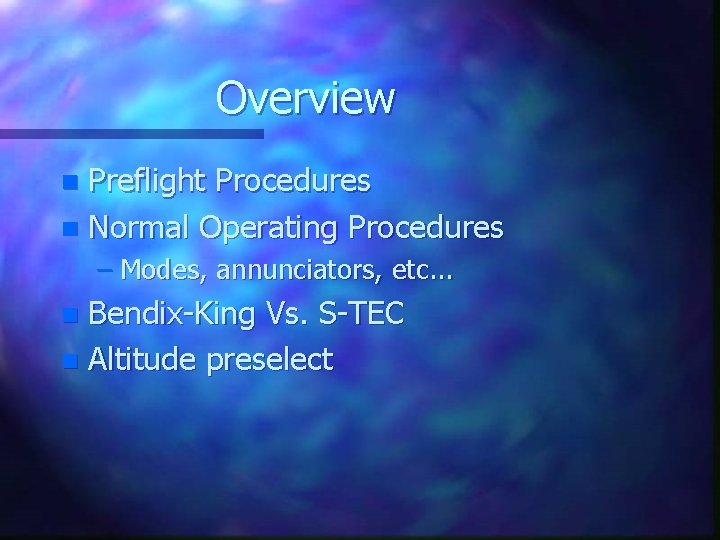 Overview Preflight Procedures n Normal Operating Procedures n – Modes, annunciators, etc. . .