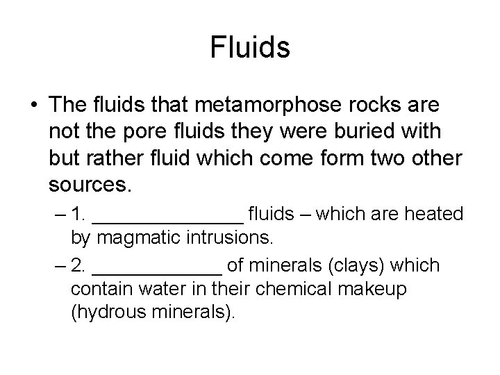 Fluids • The fluids that metamorphose rocks are not the pore fluids they were Fluids • The fluids that metamorphose rocks are not the pore fluids they were