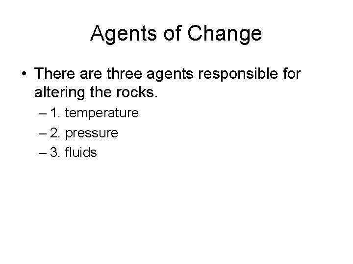 Agents of Change • There are three agents responsible for altering the rocks. – Agents of Change • There are three agents responsible for altering the rocks. –