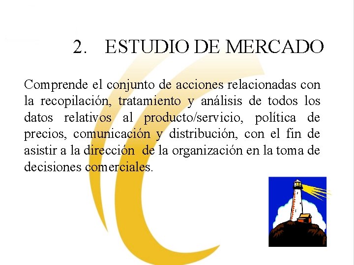 2. ESTUDIO DE MERCADO Comprende el conjunto de acciones relacionadas con la recopilación, tratamiento