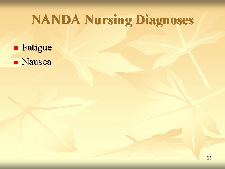 NANDA Nursing Diagnoses n n Fatigue Nausea 26 