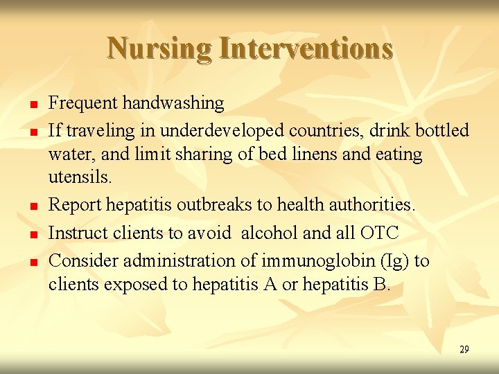 Nursing Interventions n n n Frequent handwashing If traveling in underdeveloped countries, drink bottled
