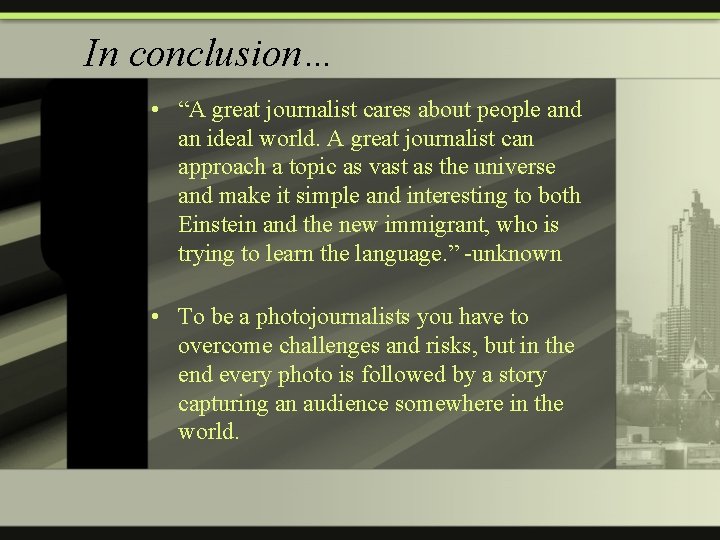 In conclusion… • “A great journalist cares about people and an ideal world. A