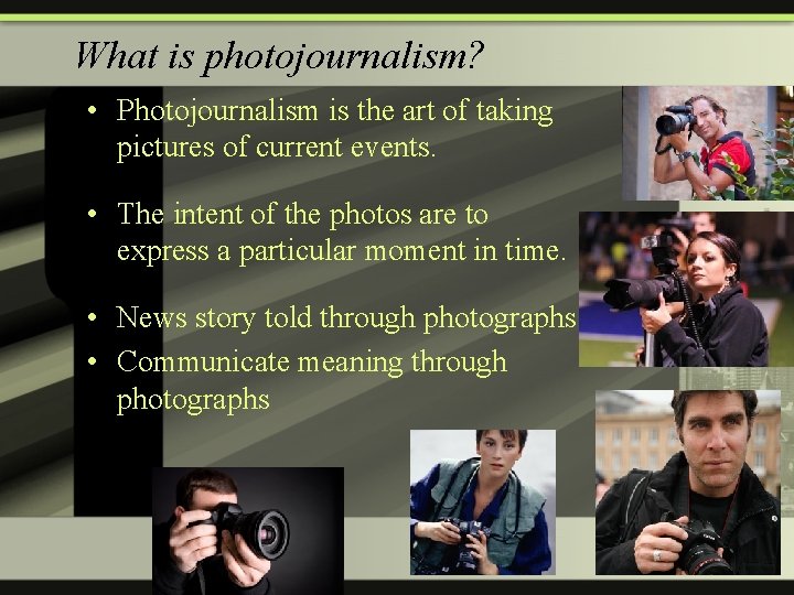 What is photojournalism? • Photojournalism is the art of taking pictures of current events.