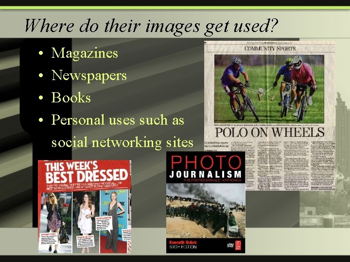 Where do their images get used? • • Magazines Newspapers Books Personal uses such