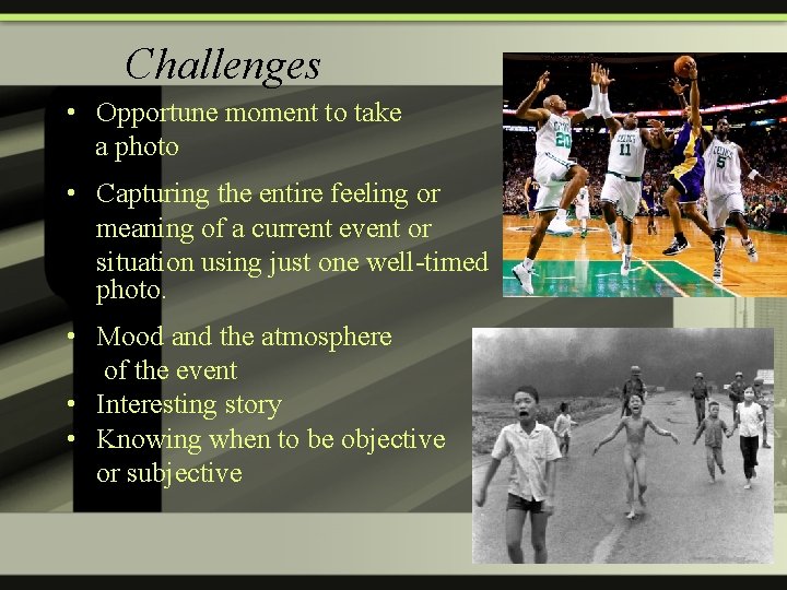 Challenges • Opportune moment to take a photo • Capturing the entire feeling or