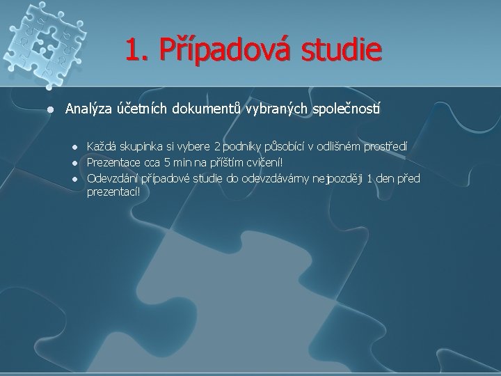 1. Případová studie l Analýza účetních dokumentů vybraných společností l l l Každá skupinka 1. Případová studie l Analýza účetních dokumentů vybraných společností l l l Každá skupinka