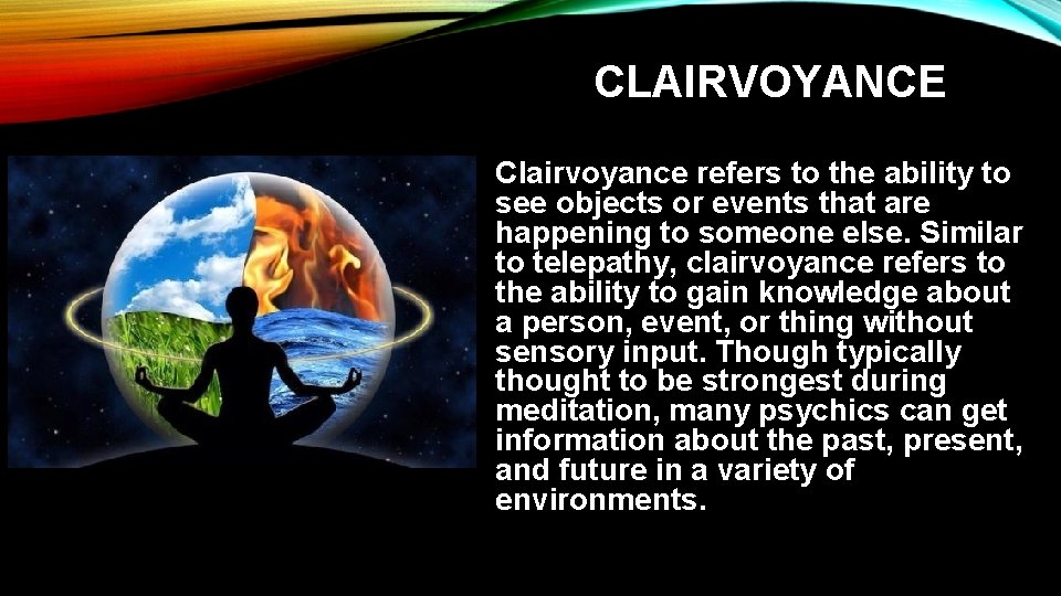 CLAIRVOYANCE Clairvoyance refers to the ability to see objects or events that are happening