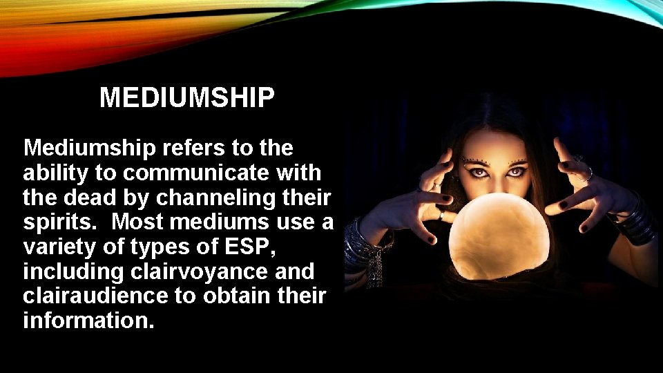 MEDIUMSHIP Mediumship refers to the ability to communicate with the dead by channeling their