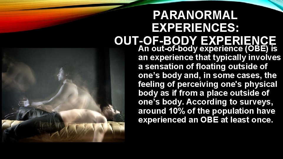 PARANORMAL EXPERIENCES: OUT-OF-BODY EXPERIENCE An out-of-body experience (OBE) is an experience that typically involves