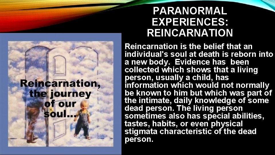 PARANORMAL EXPERIENCES: REINCARNATION Reincarnation is the belief that an individual's soul at death is