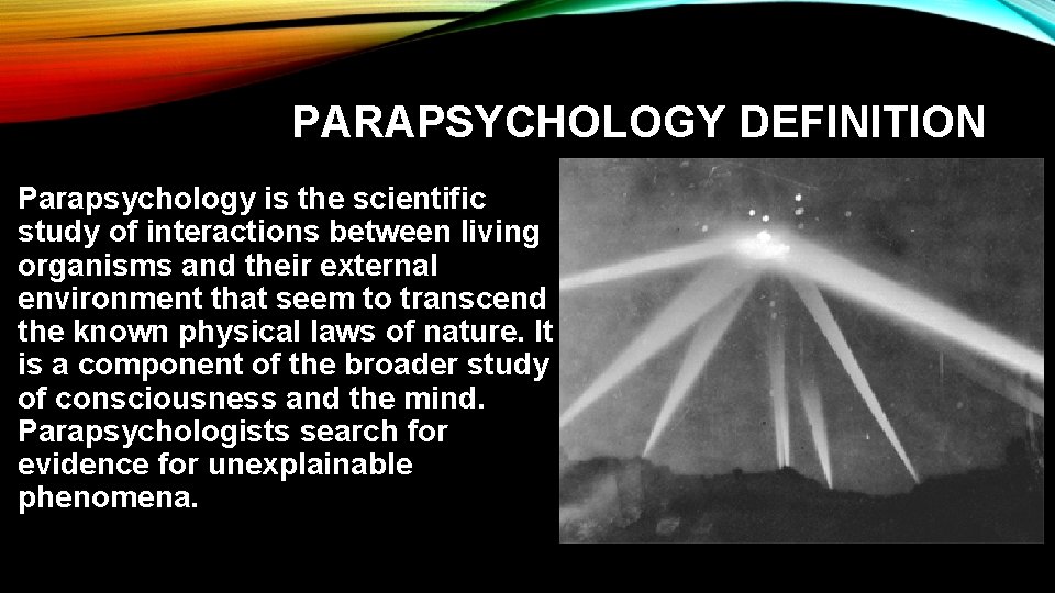 PARAPSYCHOLOGY DEFINITION Parapsychology is the scientific study of interactions between living organisms and their