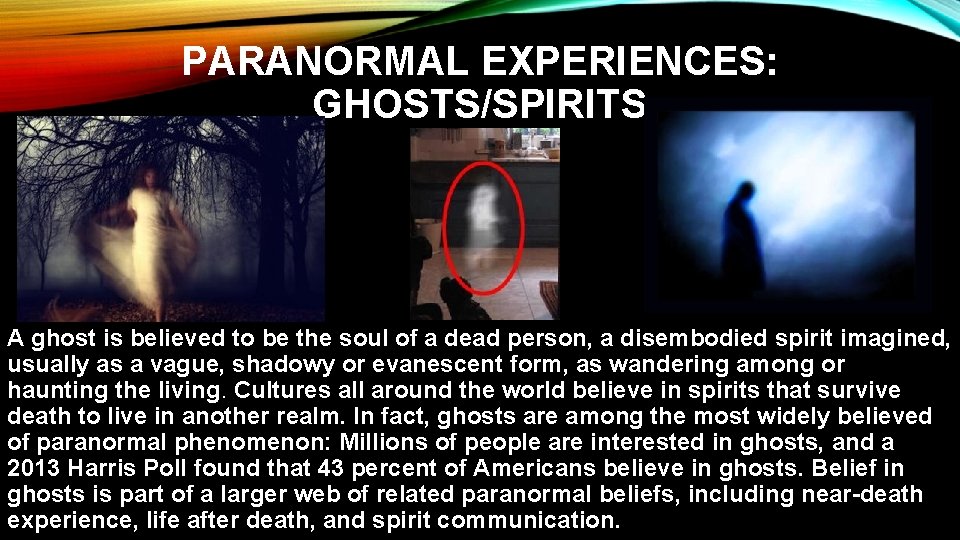 PARANORMAL EXPERIENCES: GHOSTS/SPIRITS A ghost is believed to be the soul of a dead