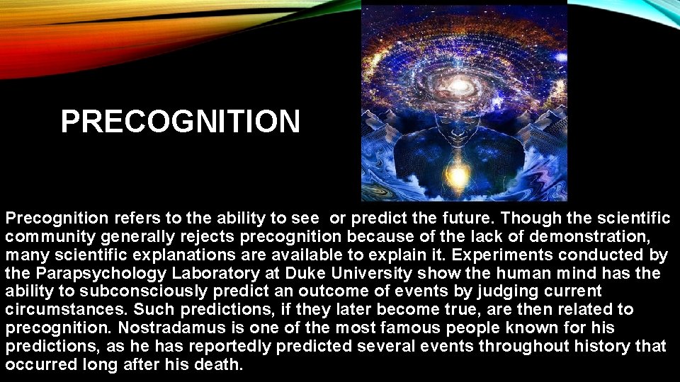 PRECOGNITION Precognition refers to the ability to see or predict the future. Though the