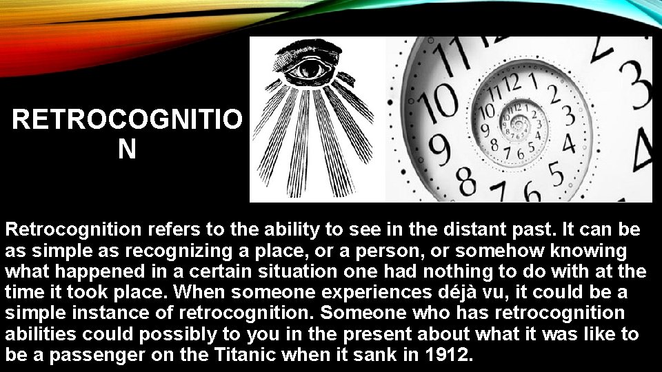 RETROCOGNITIO N Retrocognition refers to the ability to see in the distant past. It