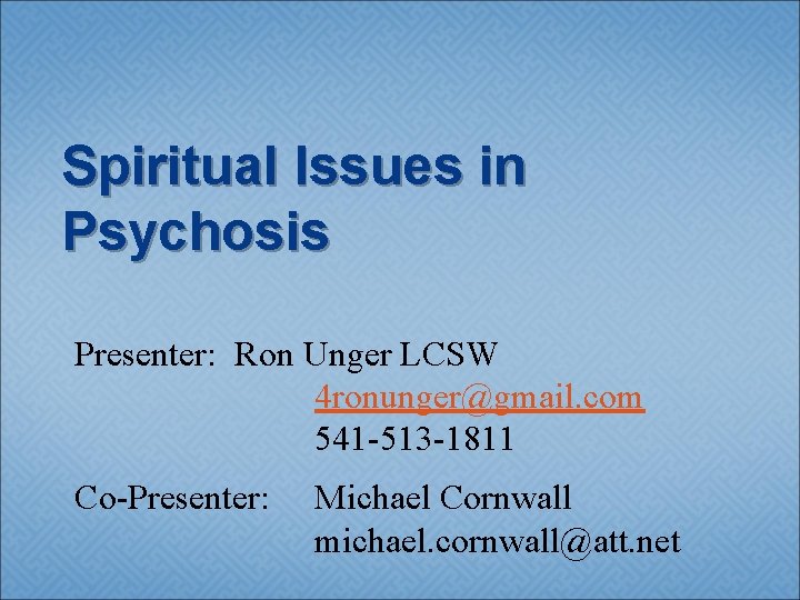 Spiritual Issues in Psychosis Presenter: Ron Unger LCSW 4 ronunger@gmail. com 541 -513 -1811