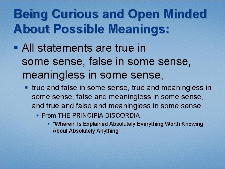 Being Curious and Open Minded About Possible Meanings: § All statements are true in