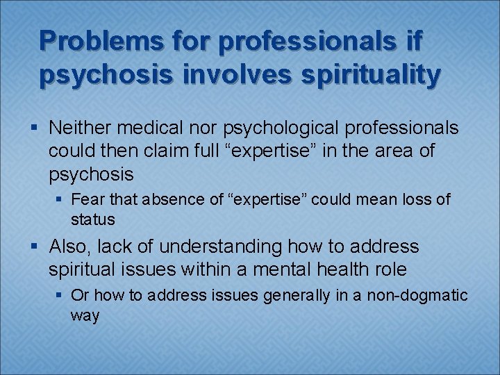 Problems for professionals if psychosis involves spirituality § Neither medical nor psychological professionals could