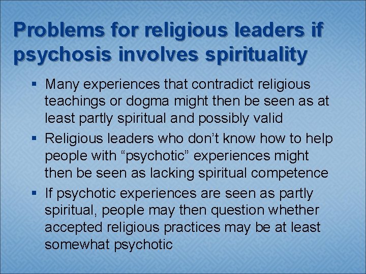 Problems for religious leaders if psychosis involves spirituality § Many experiences that contradict religious