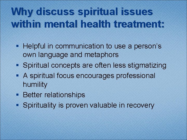 Why discuss spiritual issues within mental health treatment: § Helpful in communication to use