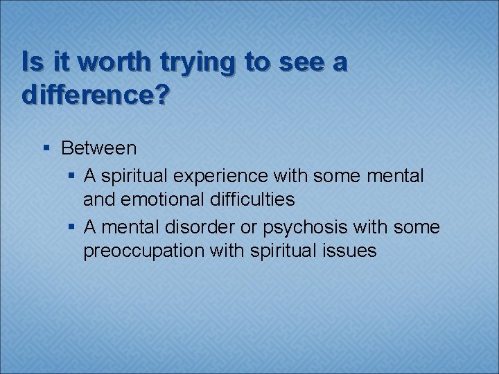 Is it worth trying to see a difference? § Between § A spiritual experience