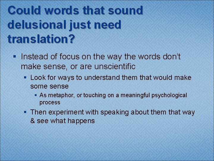 Could words that sound delusional just need translation? § Instead of focus on the