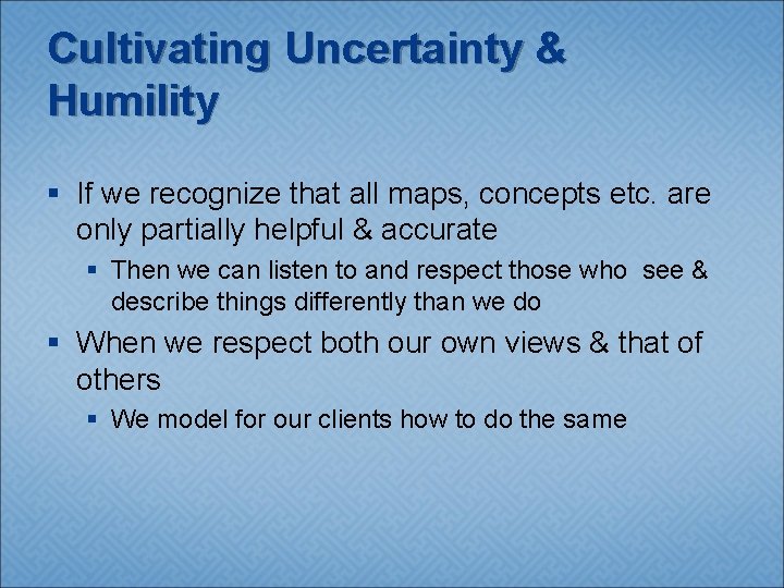 Cultivating Uncertainty & Humility § If we recognize that all maps, concepts etc. are