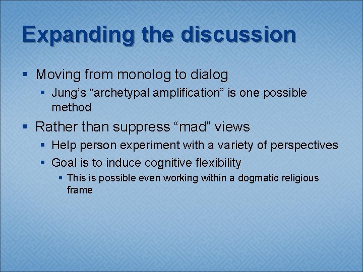 Expanding the discussion § Moving from monolog to dialog § Jung’s “archetypal amplification” is