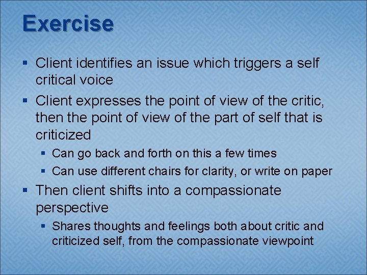 Exercise § Client identifies an issue which triggers a self critical voice § Client