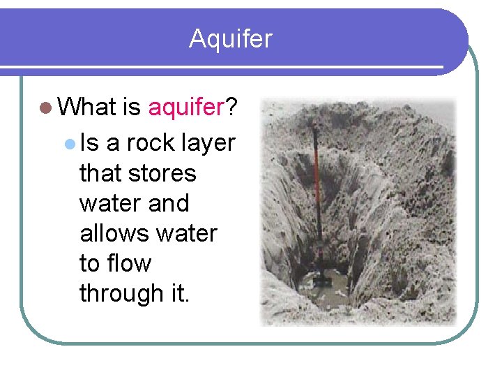 Aquifer l What is aquifer? l Is a rock layer that stores water and