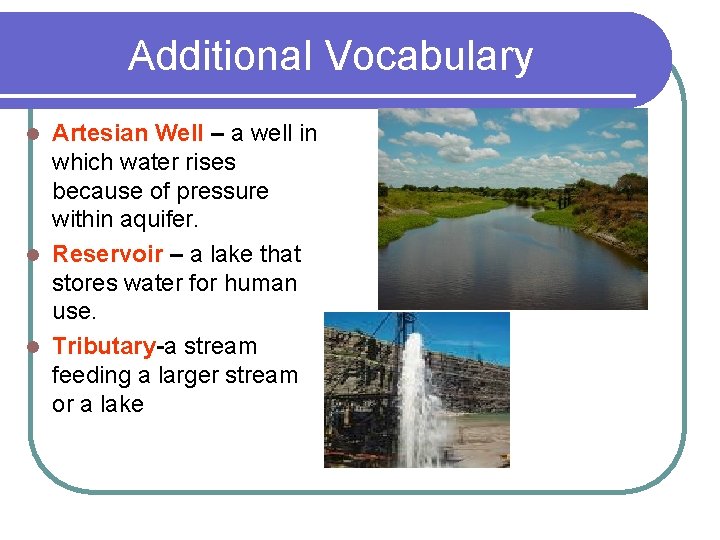 Additional Vocabulary Artesian Well – a well in which water rises because of pressure