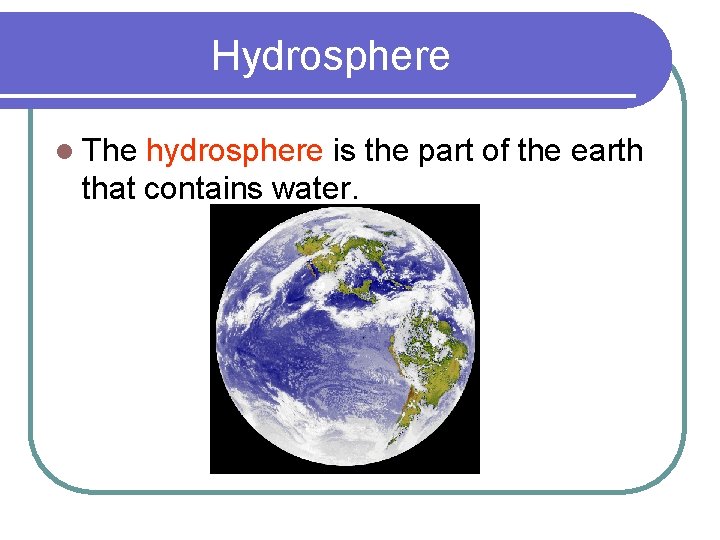 Hydrosphere l The hydrosphere is the part of the earth that contains water. 