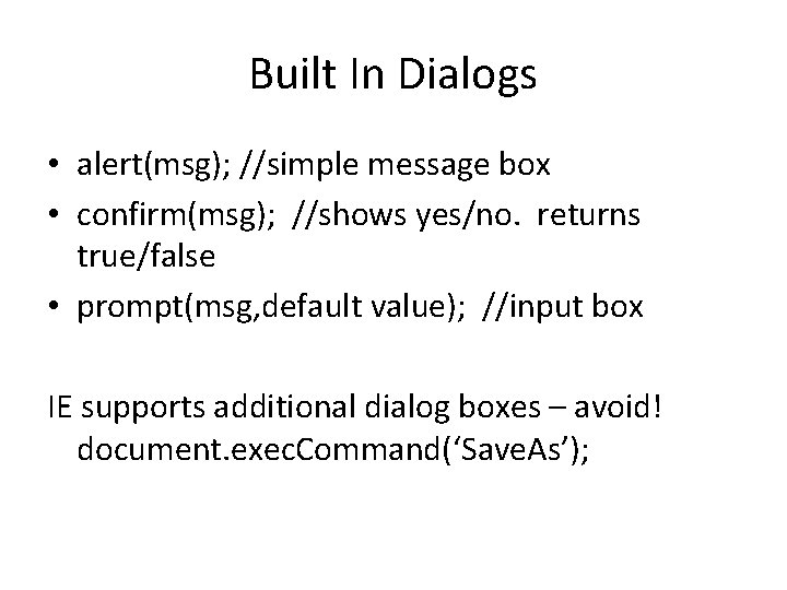 Built In Dialogs • alert(msg); //simple message box • confirm(msg); //shows yes/no. returns true/false