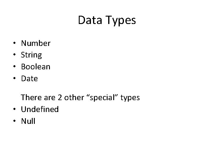 Data Types • • Number String Boolean Date There are 2 other “special” types