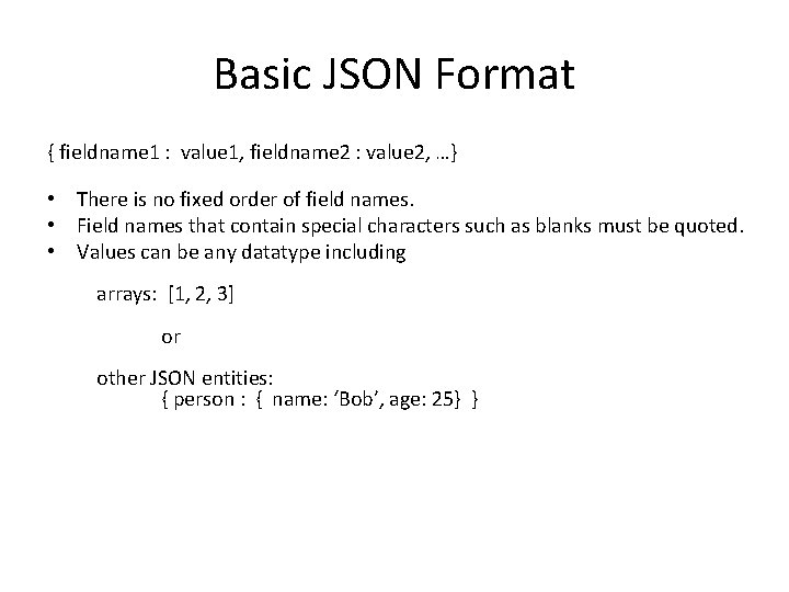 Basic JSON Format { fieldname 1 : value 1, fieldname 2 : value 2,