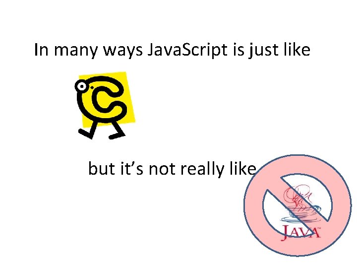 In many ways Java. Script is just like but it’s not really like 