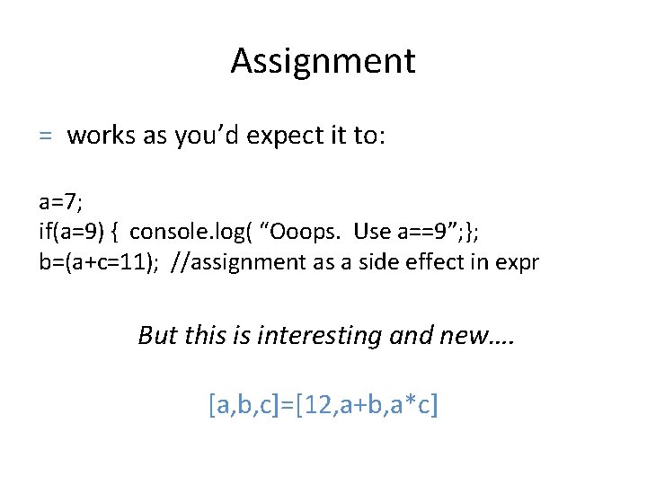 Assignment = works as you’d expect it to: a=7; if(a=9) { console. log( “Ooops.